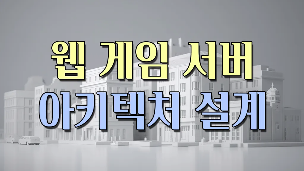 웹 게임 서버 아키텍처 설계